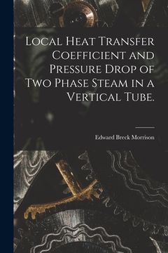 portada Local Heat Transfer Coefficient and Pressure Drop of Two Phase Steam in a Vertical Tube. (en Inglés)