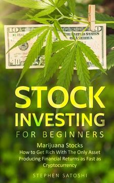 portada Stock Investing for Beginners: Marijuana Stocks - How to Get Rich With The Only Asset Producing Financial Returns as Fast as Cryptocurrency (en Inglés)