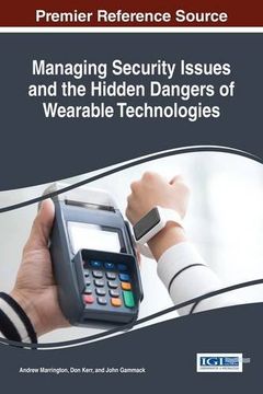portada Managing Security Issues and the Hidden Dangers of Wearable Technologies (Advances in Information Security, Privacy, and Ethics)