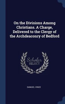 portada On the Divisions Among Christians. A Charge, Delivered to the Clergy of the Archdeaconry of Bedford