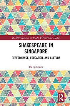 portada Shakespeare in Singapore: Performance, Education, and Culture (Routledge Advances in Theatre & Performance Studies) (in English)