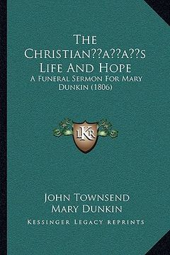 portada the christianacentsa -a centss life and hope: a funeral sermon for mary dunkin (1806) (in English)