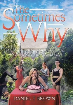 portada The Sometimes Why: Short Stories, Monologues, and Words to That Effect