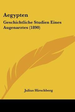 portada Aegypten: Geschichtliche Studien Eines Augenarztes (1890) (en Alemán)