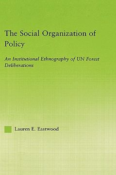 portada the social organization of policy: an institutional ethnography of un forest deliberations (en Inglés)