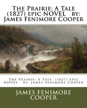 portada The Prairie: A Tale (1827) epic NOVEL by: James Fenimore Cooper (en Inglés)