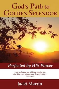 portada God's Path to GOLDEN SPLENDOR: Perfected by HIS Power (en Inglés)