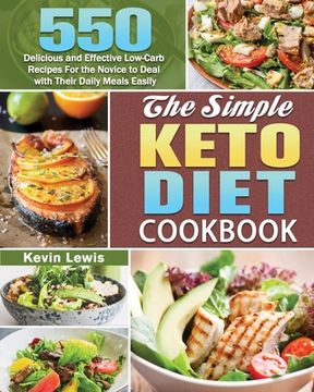 portada The Simple Keto Diet Cookbook: 550 Delicious and Effective Low-Carb Recipes For the Novice to Deal with Their Daily Meals Easily (en Inglés)