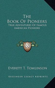 portada the book of pioneers: true adventures of famous american pioneers (in English)