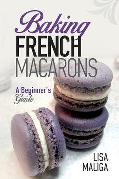 portada Baking French Macarons: A Beginner's Guide (en Inglés)