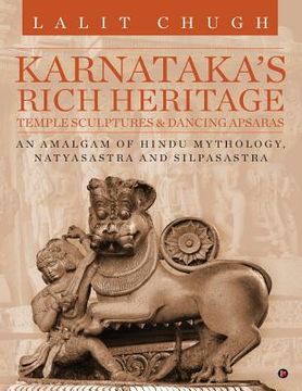 portada Karnataka's Rich Heritage - Temple Sculptures & Dancing Apsaras: An Amalgam of Hindu Mythology, Natyasastra and Silpasastra (in English)