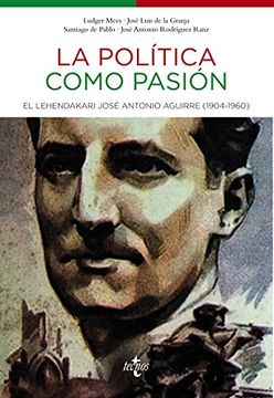 portada La Política Como Pasión: El Lehendakari José Antonio Aguirre (1904-1960) (in Spanish)