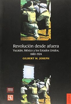 portada Revolución Desde Afuera. Yucatán, México y los Estados Unidos, 1880-1924