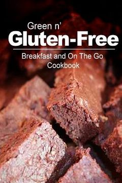 portada Green n' Gluten-Free - Breakfast and On The Go Cookbook: Gluten-Free cookbook series for the real Gluten-Free diet eaters (en Inglés)