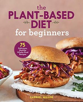 portada The Plant Based Diet for Beginners: 75 Delicious, Healthy Whole Food Recipes (in English)