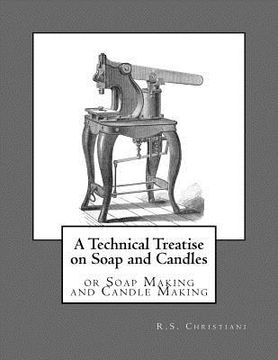 portada A Technical Treatise on Soap and Candles: or Soap Making and Candle Making (in English)
