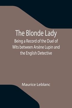 portada The Blonde Lady; Being a Record of the Duel of Wits between Arsène Lupin and the English Detective