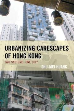 portada Urbanizing Carescapes of Hong Kong: Two Systems, One City (en Inglés)