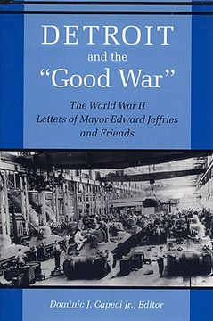 portada detroit and the good war: the world war ii letters of mayor edward jeffries and friends (en Inglés)