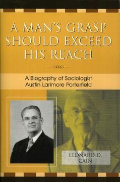 portada a man's grasp should exceed his reach: a biography of sociologist austin larimore porterfield (en Inglés)
