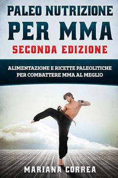 portada PALEO NUTRIZIONE PER MMA SECONDA EDiZIONE: ALIMENTAZIONE E RICETTE PALEOLITICHE PER COMBATTERE MMA Al MEGLIO (in Italian)