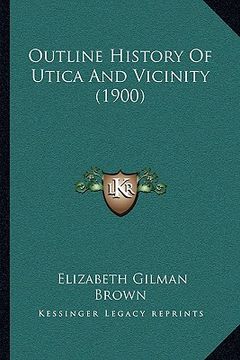 portada outline history of utica and vicinity (1900) (en Inglés)