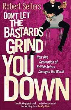 don't let the bastards grind you down: how one generation of british actors changed the world (en Inglés)