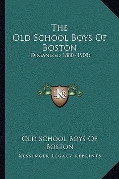 portada the old school boys of boston: organized 1880 (1903) (en Inglés)