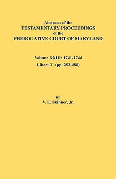 portada abstracts of the testamentary proceedings of the prerogative court of maryland. volume xxiii: 1741-1744. liber: 31 (pp. 252-488)