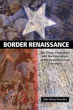 portada Border Renaissance: The Texas Centennial and the Emergence of Mexican American Literature (Cmas History, Culture, & Society Series) (en Inglés)