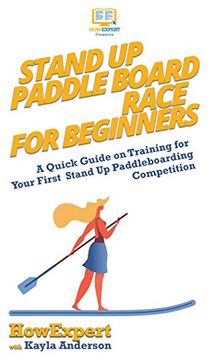 portada Stand up Paddle Board Racing for Beginners: A Quick Guide on Training for Your First Stand up Paddleboarding Competition 