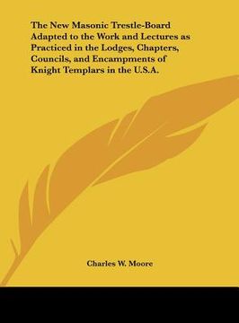 portada the new masonic trestle-board adapted to the work and lectures as practiced in the lodges, chapters, councils, and encampments of knight templars in t (en Inglés)