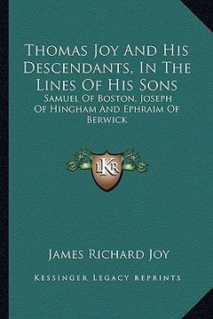 portada thomas joy and his descendants, in the lines of his sons: samuel of boston, joseph of hingham and ephraim of berwick (in English)