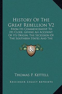portada history of the great rebellion v2: from its commencement to its close, giving an account of its origin, the secession of the southern states and the f (en Inglés)