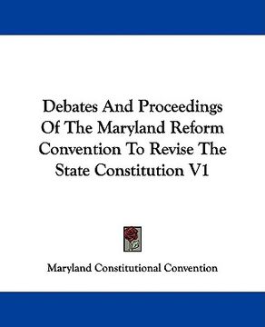 portada debates and proceedings of the maryland reform convention to revise the state constitution v1 (in English)