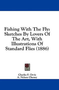 portada fishing with the fly: sketches by lovers of the art, with illustrations of standard flies (1886) (en Inglés)