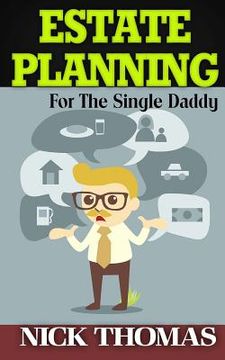 portada Estate Planning For The Single Daddy: A Simple Guide To Understanding The Basics Of Estate Planning (en Inglés)