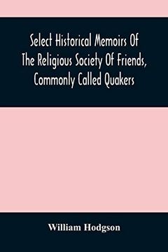 portada Select Historical Memoirs of the Religious Society of Friends, Commonly Called Quakers: Being a Succinct Account of Their Character and Course During the Seventeenth and Eighteenth Centuries (en Inglés)