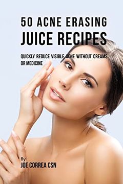 portada 50 Acne Erasing Juice Recipes: Quickly Reduce Visible Acne without Creams or Medicine (en Inglés)