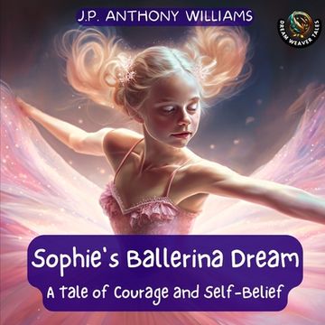 portada Sophie's Ballerina Dream: A Tale of Courage and Self-Belief (Bedtime Story for Children age 4 to 8) (en Inglés)