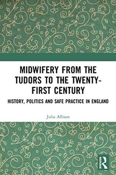 portada Midwifery From Tudors to the 21St Century: History, Politics and Safe Practice in England (en Inglés)