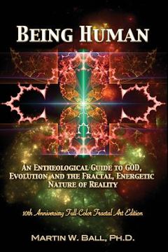 portada Being Human: An Entheological Guide to God, Evolution, and the Fractal, Energetic Nature of Reality: 10th Anniversary Full-Color Fr (in English)
