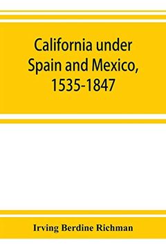 portada California Under Spain and Mexico; 1535-1847; A Contribution Toward the History of the Pacific Coast of the United States; Based on Original Sources (Chiefly Manuscript) in the Spanish and Mexican arc (en Inglés)
