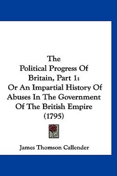 portada the political progress of britain, part 1: or an impartial history of abuses in the government of the british empire (1795) (in English)