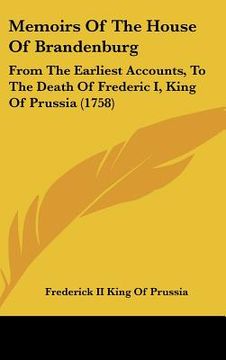 portada memoirs of the house of brandenburg: from the earliest accounts, to the death of frederic i, king of prussia (1758) (in English)