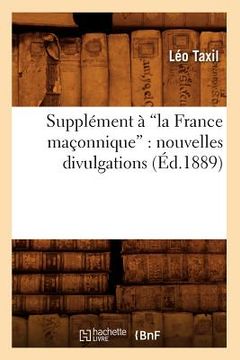 portada Supplément À La France Maçonnique: Nouvelles Divulgations (Ed.1889) (en Francés)