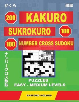 portada 200 Kakuro - Sukrokuro 100 - 100 Number Cross Sudoku. Puzzles Easy - Medium Levels.: Holmes Presents a Collection of Puzzles of Light and Middle Level