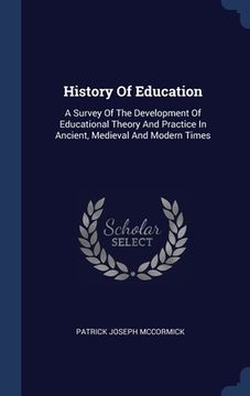 portada History Of Education: A Survey Of The Development Of Educational Theory And Practice In Ancient, Medieval And Modern Times (en Inglés)