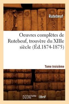 portada Oeuvres Complètes de Rutebeuf, Trouvère Du Xiiie Siècle. Tome Troisième (Éd.1874-1875) (en Francés)