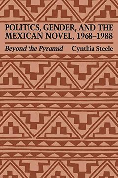 portada Politics, Gender, and the Mexican Novel, 1968-1988: Beyond the Pyramid (Texas pan American Series) (en Inglés)